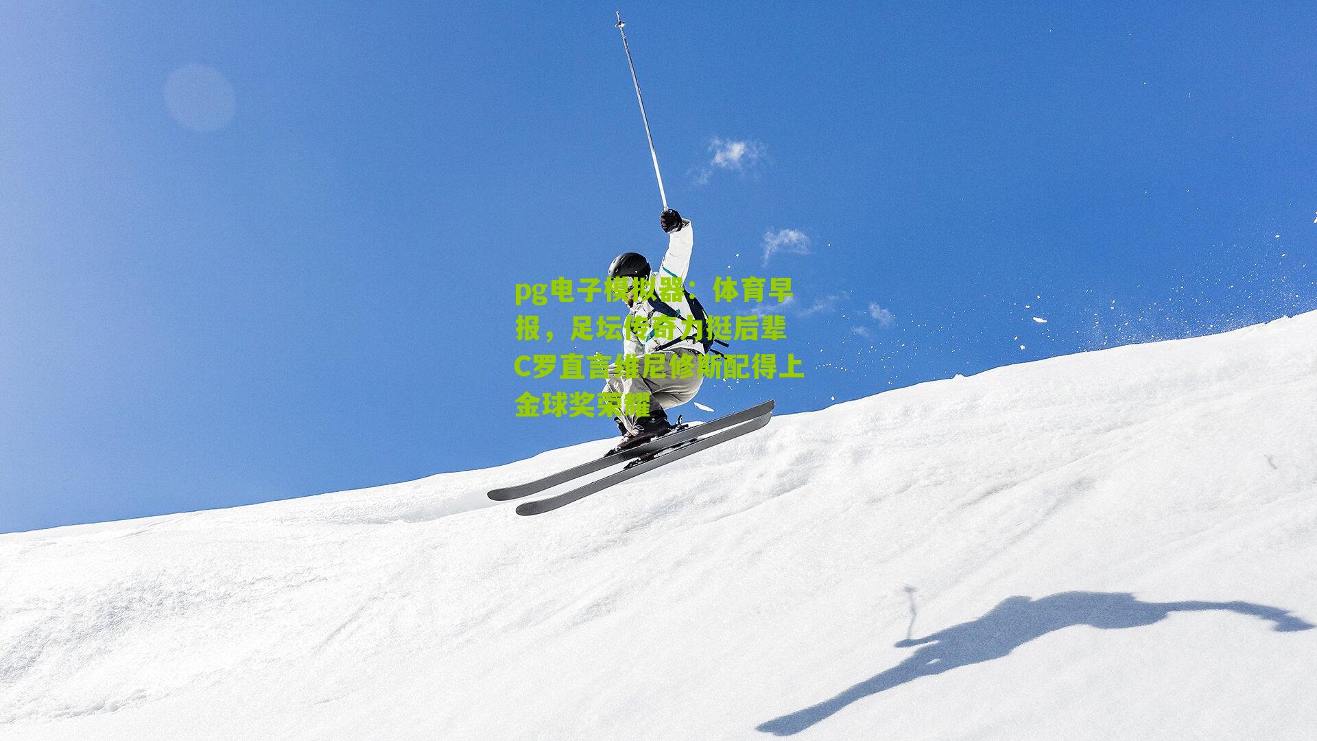 pg电子模拟器：体育早报，足坛传奇力挺后辈 C罗直言维尼修斯配得上金球奖荣耀