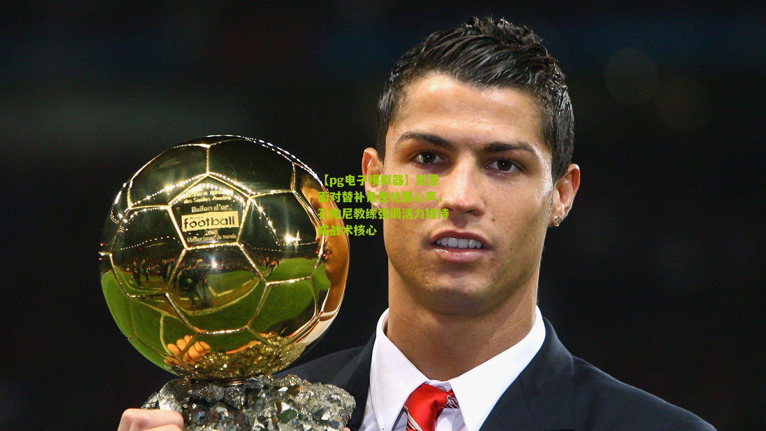 【pg电子模拟器】凯恩面对替补角色吐露心声，孔帕尼教练强调活力维持成战术核心