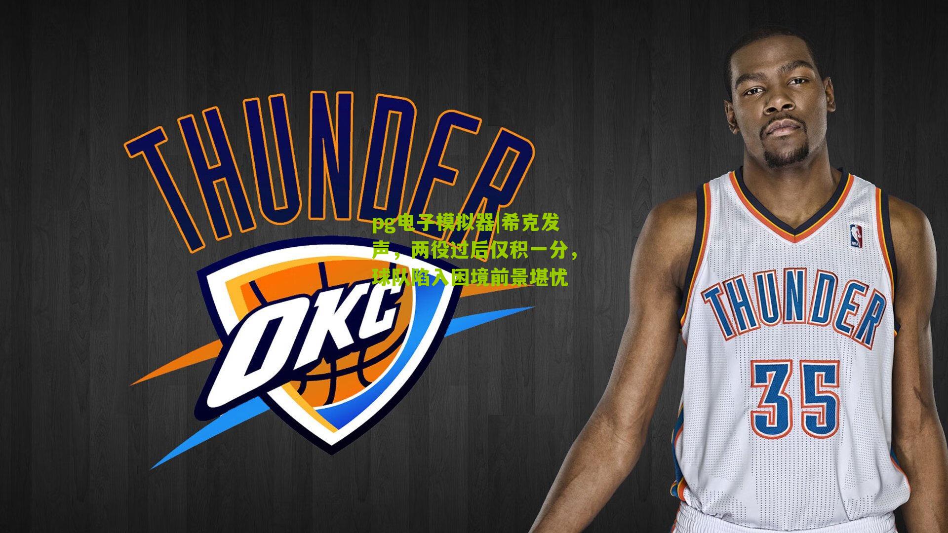 pg电子模拟器|希克发声，两役过后仅积一分，球队陷入困境前景堪忧